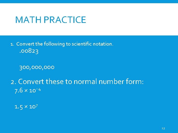 MATH PRACTICE 1. Convert the following to scientific notation. . 00823 300, 000 2.