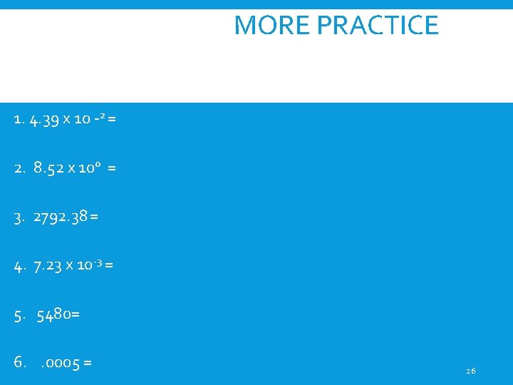 MORE PRACTICE 1. 4. 39 x 10 -2 = 2. 8. 52 x 100 MORE PRACTICE 1. 4. 39 x 10 -2 = 2. 8. 52 x 100
