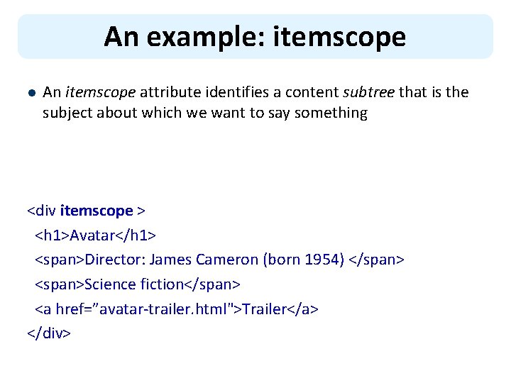 An example: itemscope l An itemscope attribute identifies a content subtree that is the
