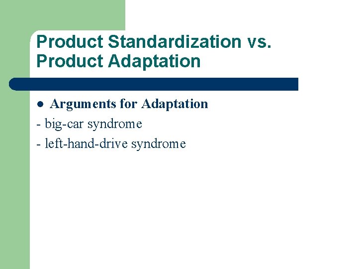 Product Standardization vs. Product Adaptation Arguments for Adaptation - big-car syndrome - left-hand-drive syndrome