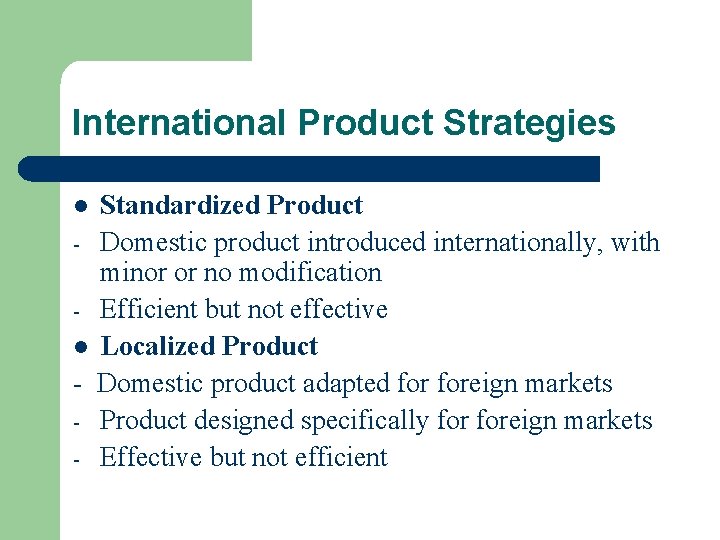 International Product Strategies Standardized Product - Domestic product introduced internationally, with minor or no