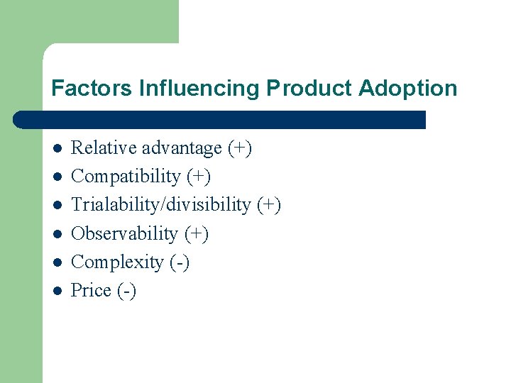 Factors Influencing Product Adoption l l l Relative advantage (+) Compatibility (+) Trialability/divisibility (+)