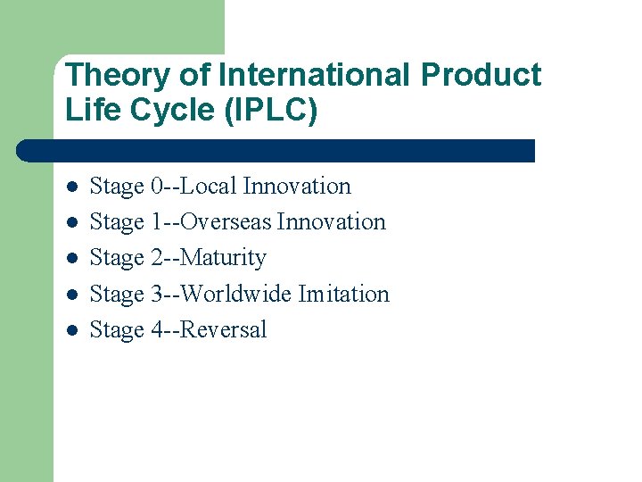 Theory of International Product Life Cycle (IPLC) l l l Stage 0 --Local Innovation