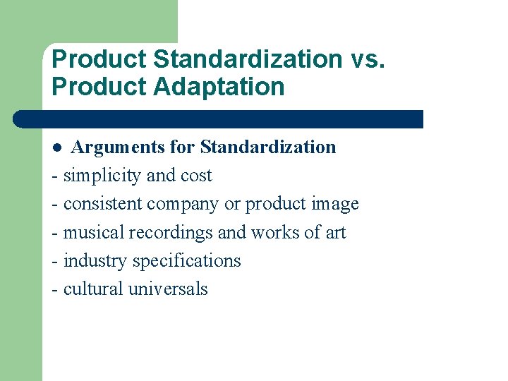 Product Standardization vs. Product Adaptation Arguments for Standardization - simplicity and cost - consistent