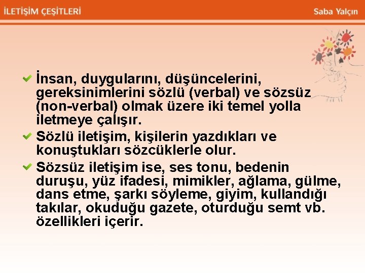 İnsan, duygularını, düşüncelerini, gereksinimlerini sözlü (verbal) ve sözsüz (non-verbal) olmak üzere iki temel yolla