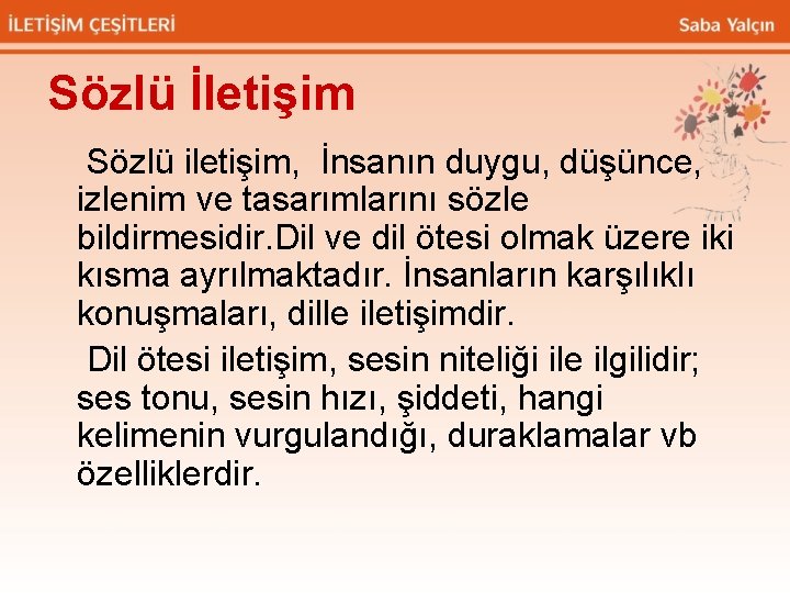 Sözlü İletişim Sözlü iletişim, İnsanın duygu, düşünce, izlenim ve tasarımlarını sözle bildirmesidir. Dil ve