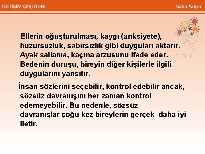 Ellerin oğuşturulması, kaygı (anksiyete), huzursuzluk, sabırsızlık gibi duyguları aktarır. Ayak sallama, kaçma arzusunu ifade