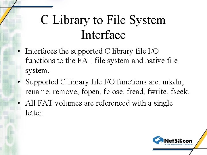 C Library to File System Interface • Interfaces the supported C library file I/O