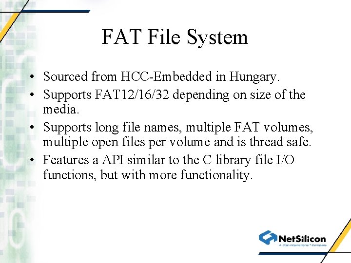 FAT File System • Sourced from HCC-Embedded in Hungary. • Supports FAT 12/16/32 depending