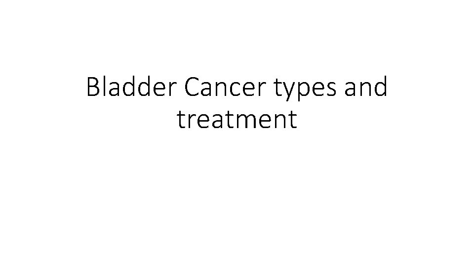 Bladder Cancer types and treatment 