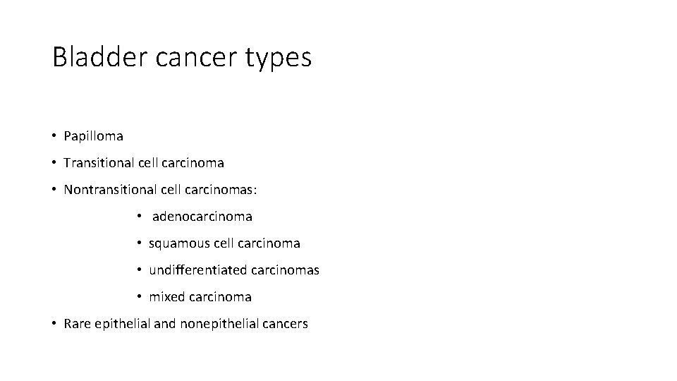 Bladder cancer types • Papilloma • Transitional cell carcinoma • Nontransitional cell carcinomas: •