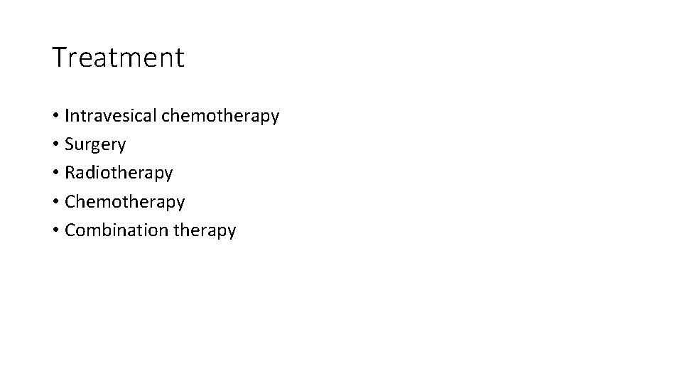 Treatment • Intravesical chemotherapy • Surgery • Radiotherapy • Chemotherapy • Combination therapy 