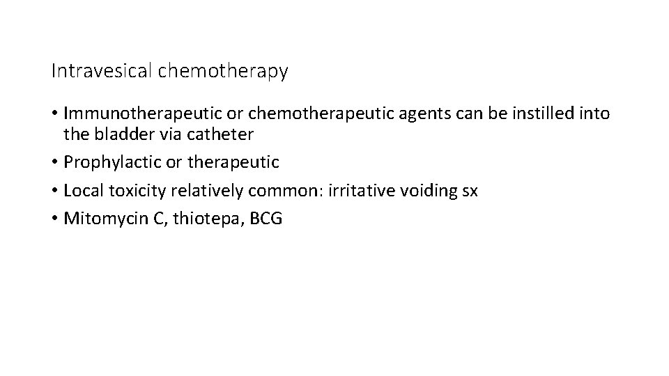 Intravesical chemotherapy • Immunotherapeutic or chemotherapeutic agents can be instilled into the bladder via