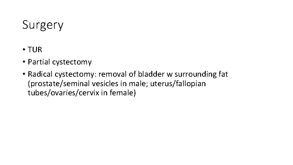 Surgery • TUR • Partial cystectomy • Radical cystectomy: removal of bladder w surrounding