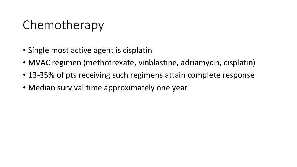 Chemotherapy • Single most active agent is cisplatin • MVAC regimen (methotrexate, vinblastine, adriamycin,