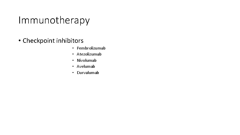 Immunotherapy • Checkpoint inhibitors • • • Pembrolizumab Atezolizumab Nivolumab Avelumab Durvalumab 