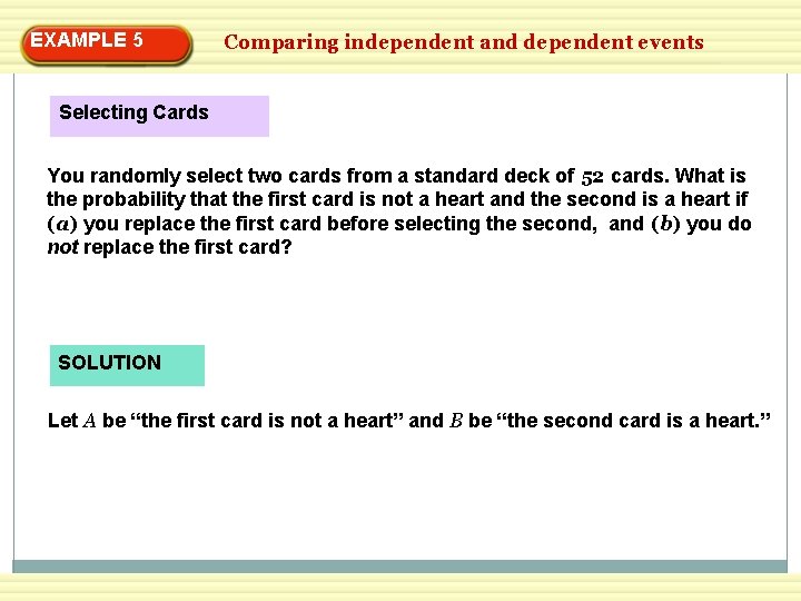 EXAMPLE 5 Comparing independent and dependent events Selecting Cards You randomly select two cards
