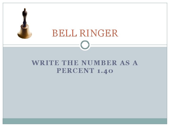 BELL RINGER WRITE THE NUMBER AS A PERCENT 1. 40 