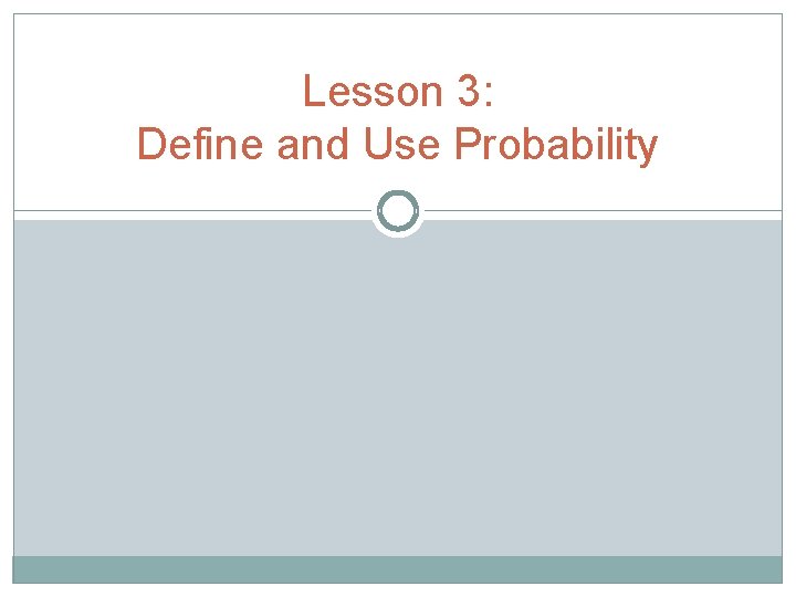 Lesson 3: Define and Use Probability 