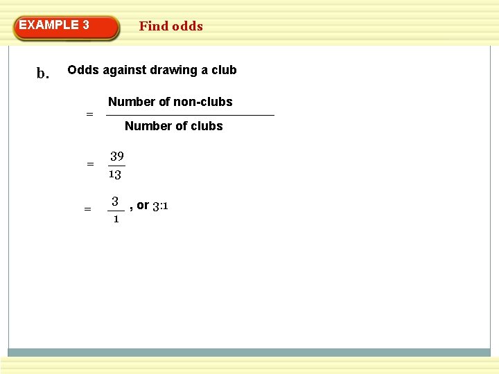 EXAMPLE 3 b. Find odds Odds against drawing a club = Number of non-clubs