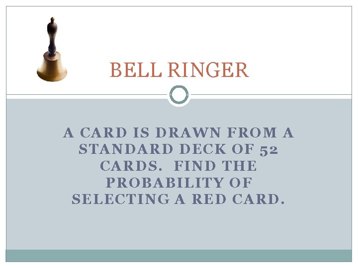 BELL RINGER A CARD IS DRAWN FROM A STANDARD DECK OF 52 CARDS. FIND
