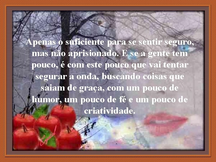 Apenas o suficiente para se sentir seguro, mas não aprisionado. E se a gente