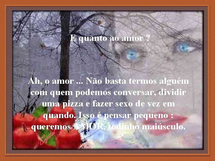 E quanto ao amor ? Ah, o amor. . . Não basta termos alguém