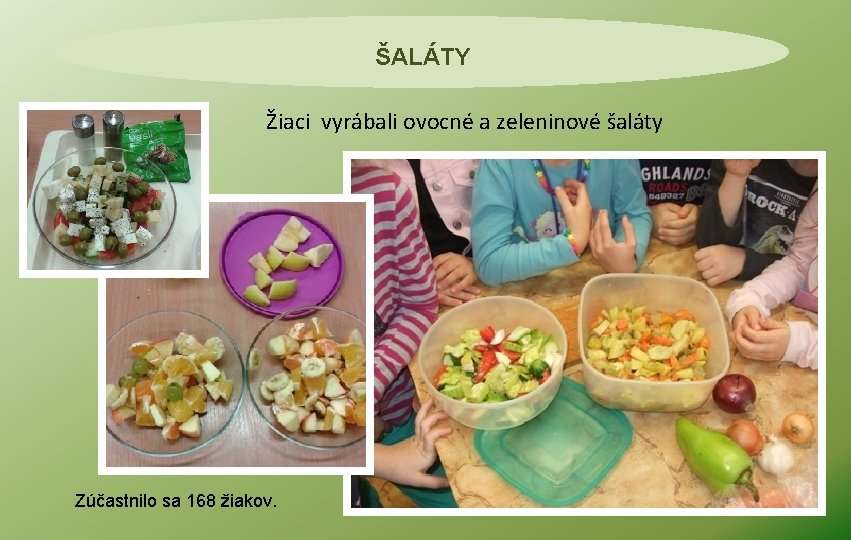 ŠALÁTY Žiaci vyrábali ovocné a zeleninové šaláty Zúčastnilo sa 168 žiakov. 
