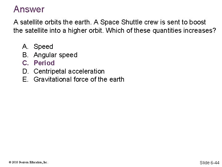 Answer A satellite orbits the earth. A Space Shuttle crew is sent to boost