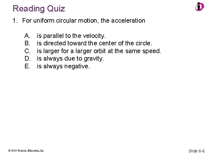 Reading Quiz 1. For uniform circular motion, the acceleration A. B. C. D. E.