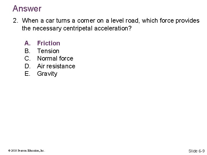 Answer 2. When a car turns a corner on a level road, which force