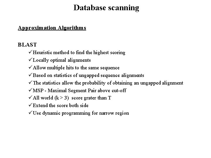 Database scanning Approximation Algorithms BLAST üHeuristic method to find the highest scoring üLocally optimal Database scanning Approximation Algorithms BLAST üHeuristic method to find the highest scoring üLocally optimal