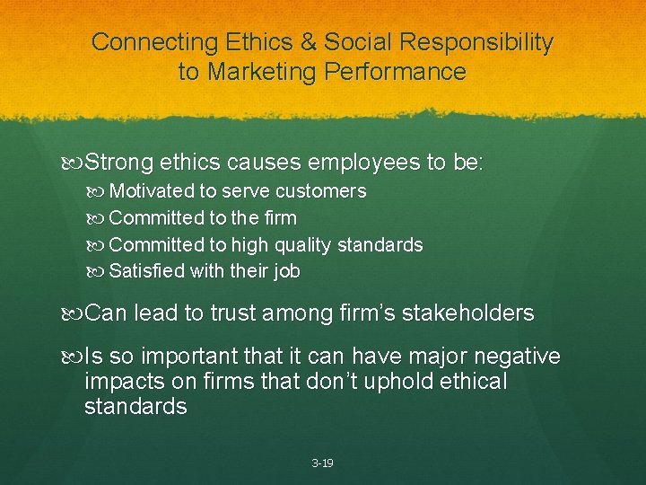 Connecting Ethics & Social Responsibility to Marketing Performance Strong ethics causes employees to be: