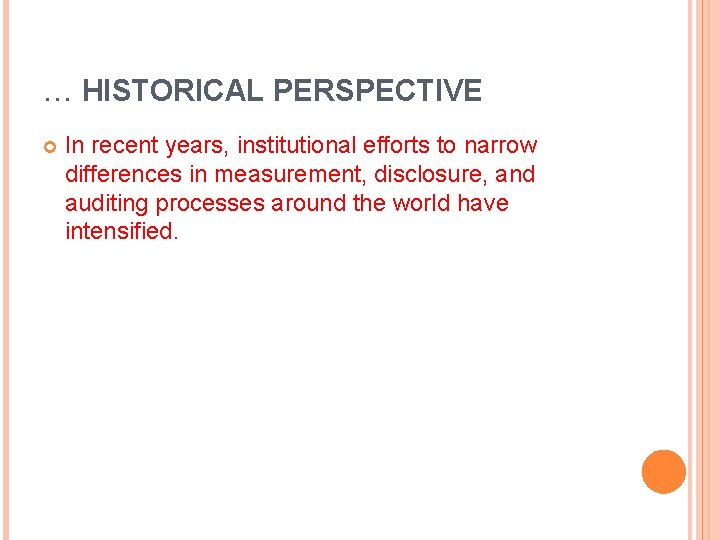 … HISTORICAL PERSPECTIVE In recent years, institutional efforts to narrow differences in measurement, disclosure,