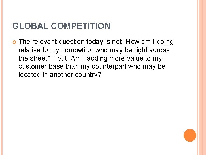 GLOBAL COMPETITION The relevant question today is not “How am I doing relative to