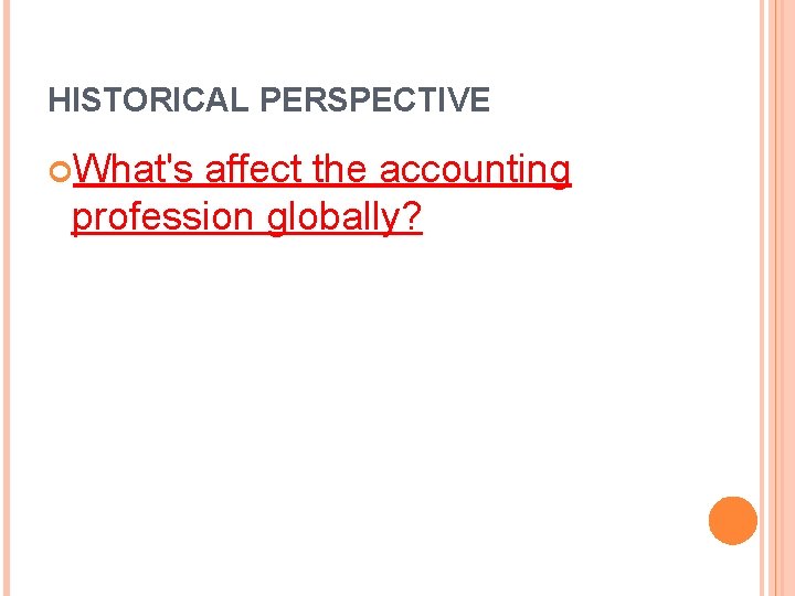 HISTORICAL PERSPECTIVE What's affect the accounting profession globally? 