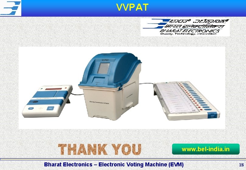 VVPAT www. bel-india. in Bharat Electronics – Electronic Voting Machine (EVM) 18 