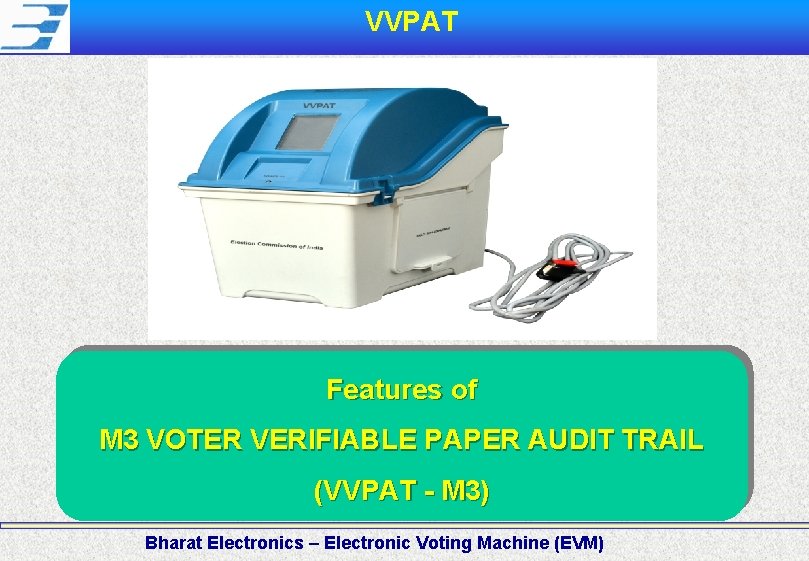 VVPAT Features of M 3 VOTER VERIFIABLE PAPER AUDIT TRAIL (VVPAT - M 3)