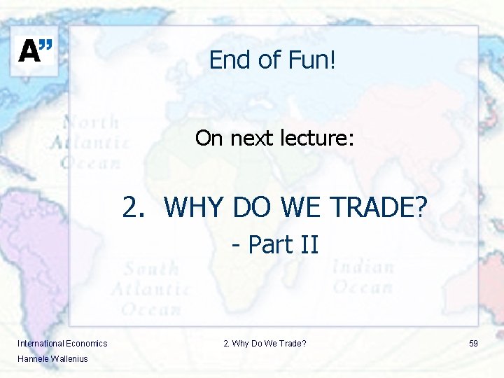 End of Fun! On next lecture: 2. WHY DO WE TRADE? - Part II