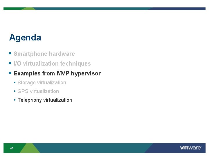 Agenda § Smartphone hardware § I/O virtualization techniques § Examples from MVP hypervisor •