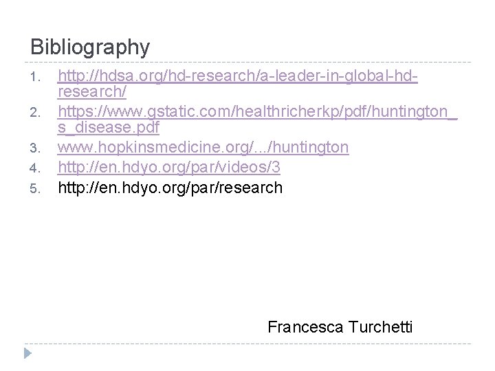 Bibliography 1. 2. 3. 4. 5. http: //hdsa. org/hd-research/a-leader-in-global-hdresearch/ https: //www. gstatic. com/healthricherkp/pdf/huntington_ s_disease.
