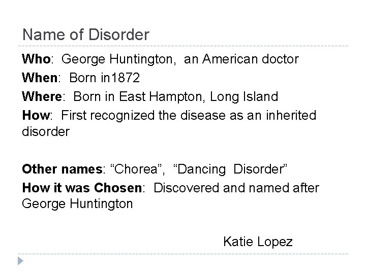 Name of Disorder Who: George Huntington, an American doctor When: Born in 1872 Where: