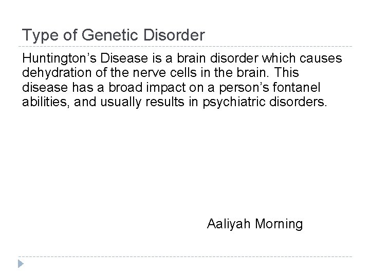 Type of Genetic Disorder Huntington’s Disease is a brain disorder which causes dehydration of