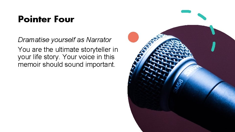 Pointer Four Dramatise yourself as Narrator You are the ultimate storyteller in your life