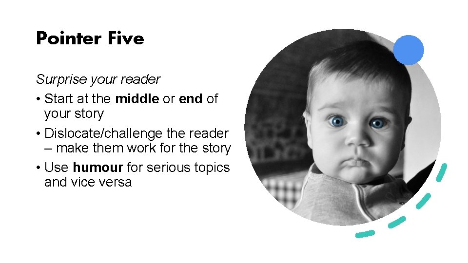 Pointer Five Surprise your reader • Start at the middle or end of your