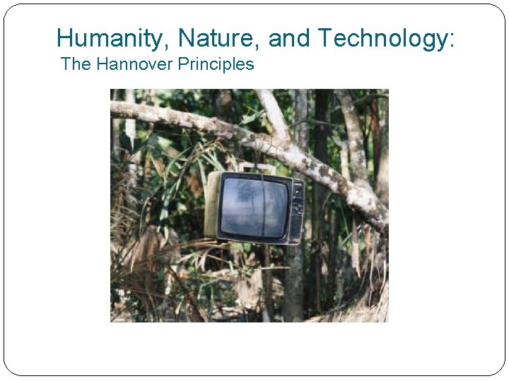 Humanity, Nature, and Technology: The Hannover Principles 