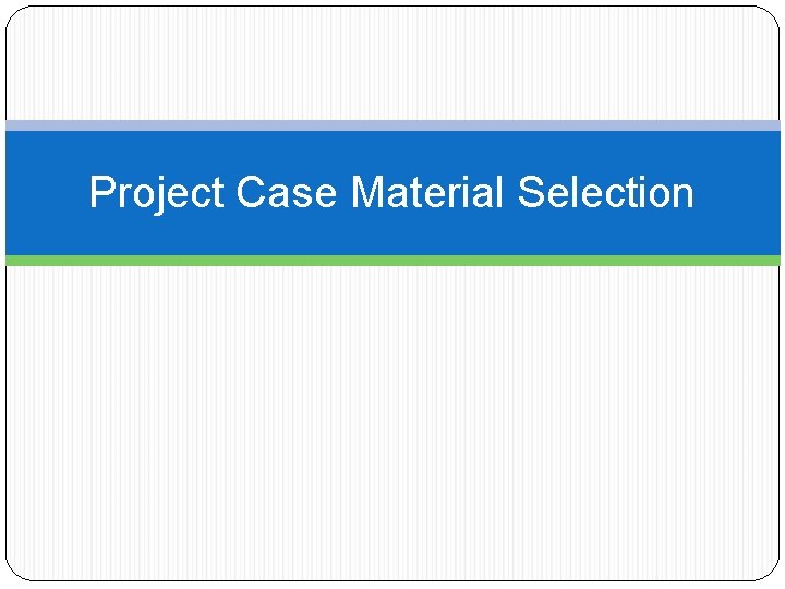 Project Case Material Selection 