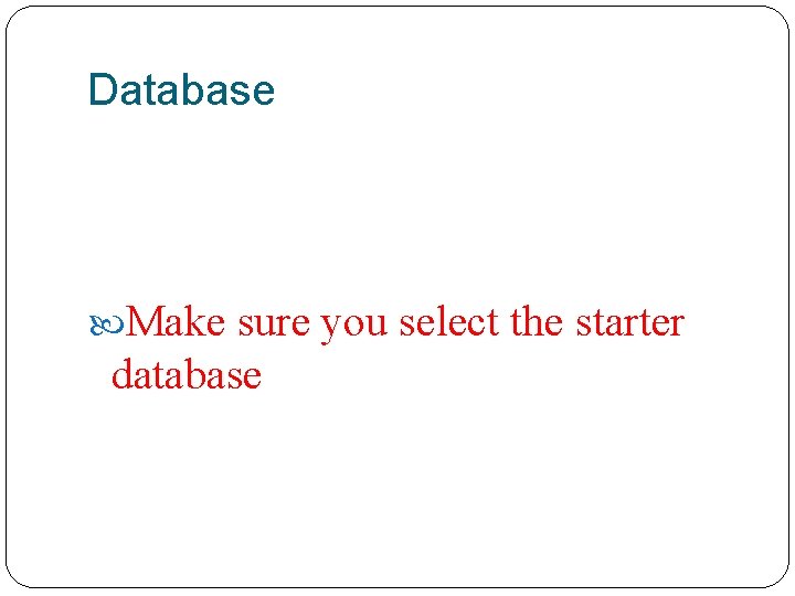 Database Make sure you select the starter database 