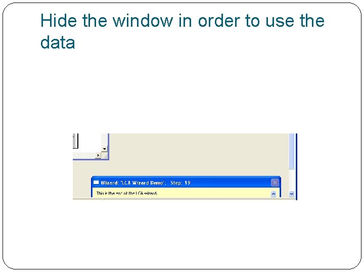 Hide the window in order to use the data 