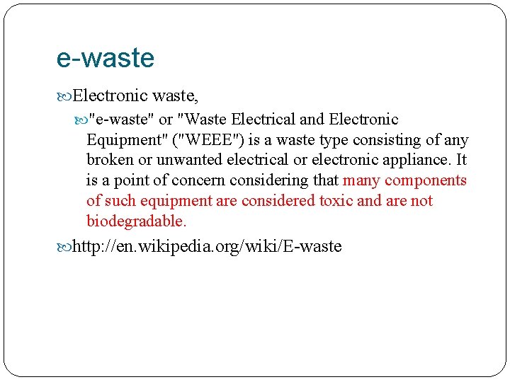 e-waste Electronic waste, "e-waste" or "Waste Electrical and Electronic Equipment" ("WEEE") is a waste